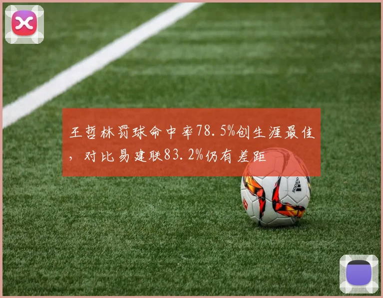 王哲林罚球命中率78.5%创生涯最佳,对比易建联83.2%仍有差距