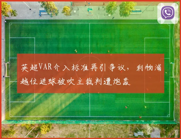 英超VAR介入标准再引争议，利物浦越位进球被吹主裁判遭炮轰